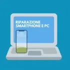 RIPARAZIONE SMARTPHONE E PC